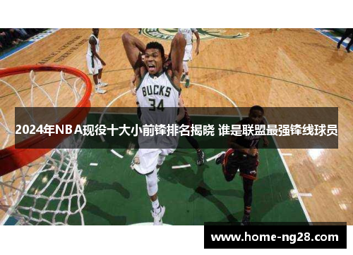 2024年NBA现役十大小前锋排名揭晓 谁是联盟最强锋线球员