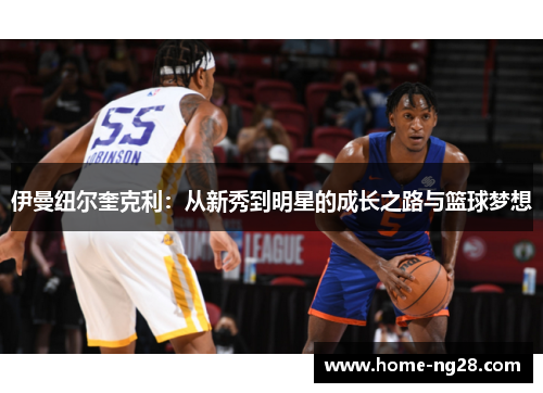 伊曼纽尔奎克利：从新秀到明星的成长之路与篮球梦想