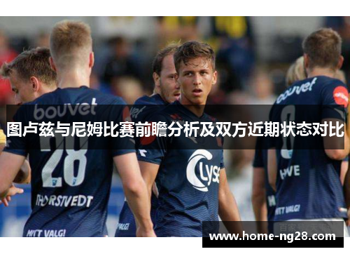 图卢兹与尼姆比赛前瞻分析及双方近期状态对比